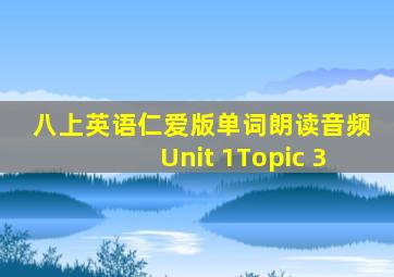 八上英语仁爱版单词朗读音频Unit 1Topic 3